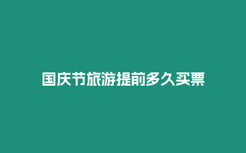 國慶節旅游提前多久買票