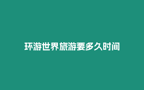 環(huán)游世界旅游要多久時(shí)間