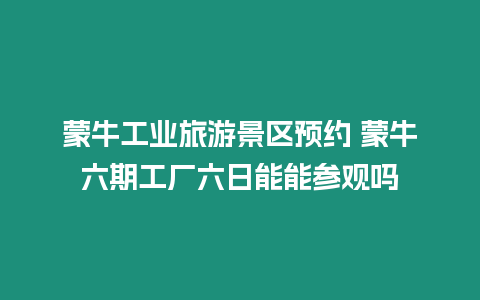 蒙牛工業旅游景區預約 蒙牛六期工廠六日能能參觀嗎
