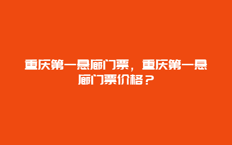 重慶第一懸廊門票，重慶第一懸廊門票價格？