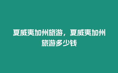 夏威夷加州旅游，夏威夷加州旅游多少錢