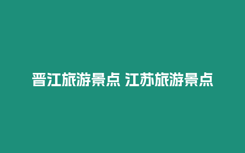 晉江旅游景點 江蘇旅游景點