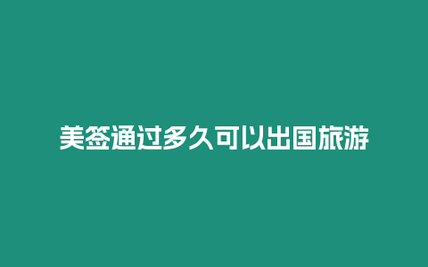 美簽通過多久可以出國旅游