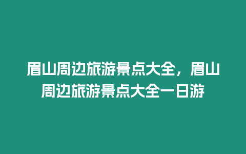 眉山周邊旅游景點大全，眉山周邊旅游景點大全一日游