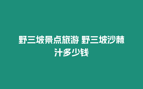 野三坡景點旅游 野三坡沙棘汁多少錢