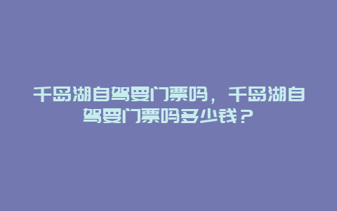 千島湖自駕要門票嗎，千島湖自駕要門票嗎多少錢？