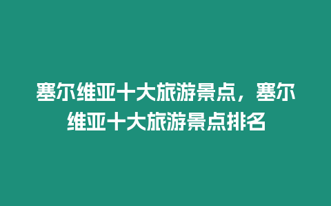 塞爾維亞十大旅游景點，塞爾維亞十大旅游景點排名