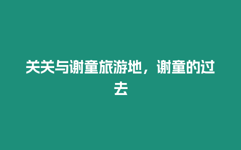 關(guān)關(guān)與謝童旅游地，謝童的過去