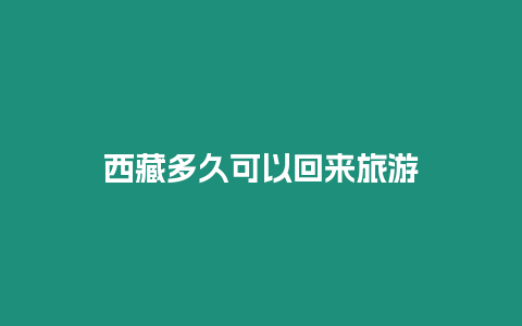 西藏多久可以回來旅游
