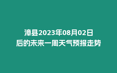 漳縣2023年08月02日后的未來一周天氣預報走勢