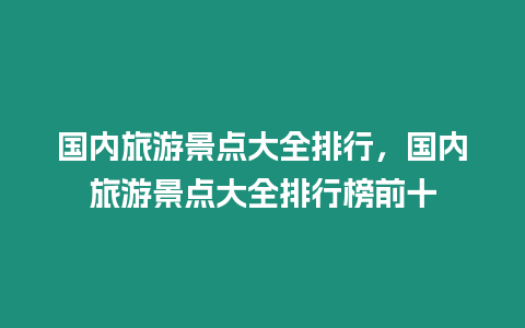 國內旅游景點大全排行，國內旅游景點大全排行榜前十