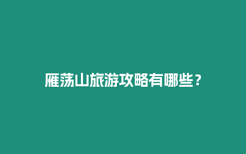 雁蕩山旅游攻略有哪些？