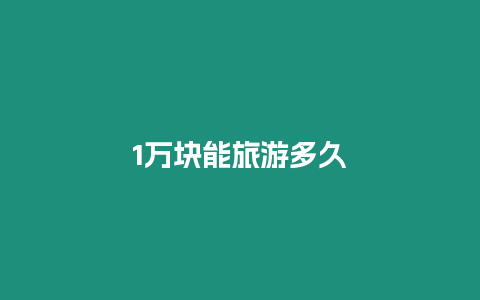 1萬塊能旅游多久