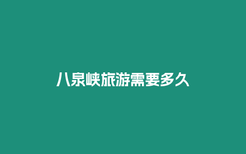 八泉峽旅游需要多久