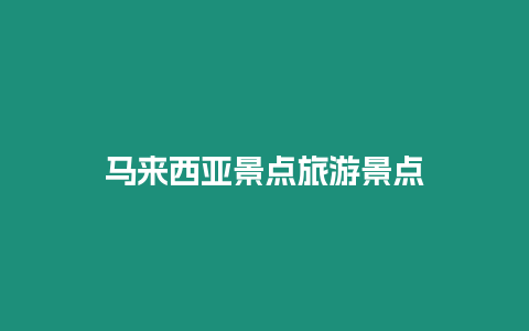 馬來西亞景點(diǎn)旅游景點(diǎn)