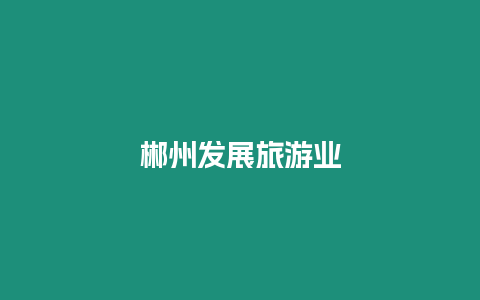 郴州發(fā)展旅游業(yè)