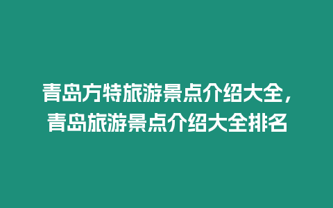 青島方特旅游景點介紹大全，青島旅游景點介紹大全排名