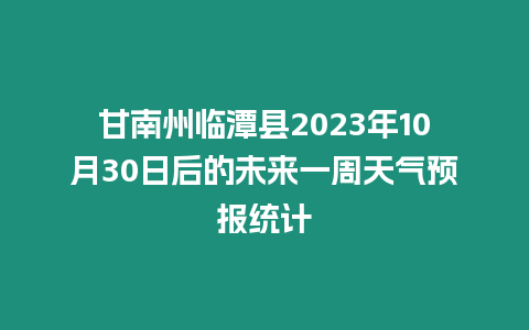 甘南州臨潭縣2023年10月30日后的未來一周天氣預報統計