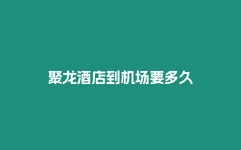 聚龍酒店到機場要多久
