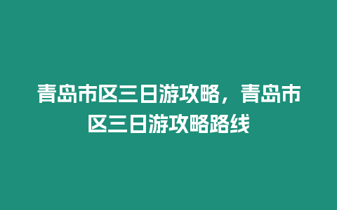 青島市區三日游攻略，青島市區三日游攻略路線