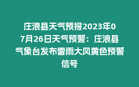 莊浪縣天氣預報2023年07月26日天氣預警：莊浪縣氣象臺發(fā)布雷雨大風黃色預警信號