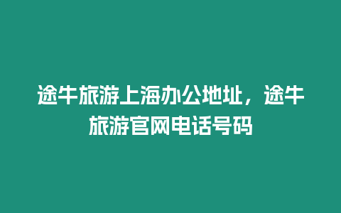 途牛旅游上海辦公地址，途牛旅游官網電話號碼