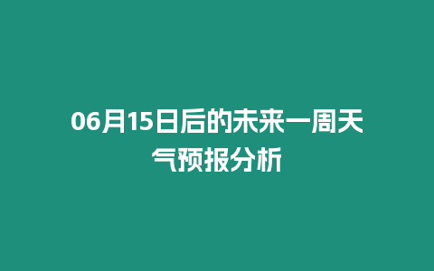 06月15日后的未來一周天氣預報分析