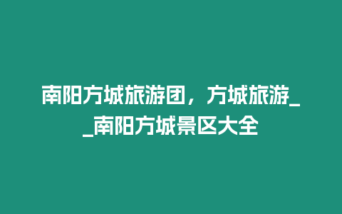 南陽方城旅游團，方城旅游__南陽方城景區(qū)大全