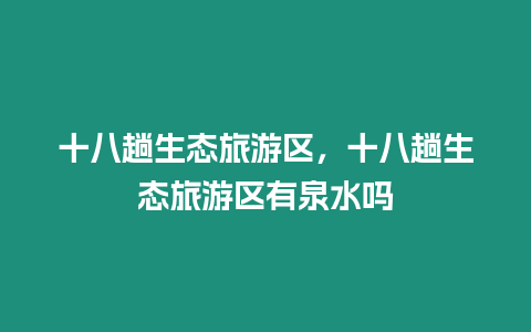 十八趟生態旅游區，十八趟生態旅游區有泉水嗎