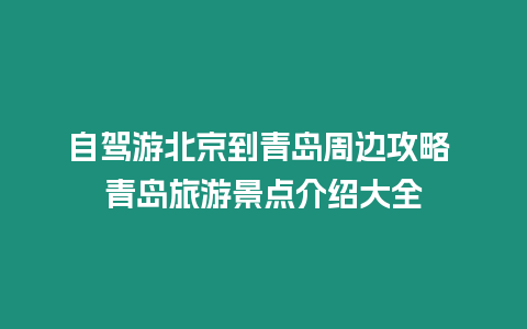 自駕游北京到青島周邊攻略 青島旅游景點介紹大全