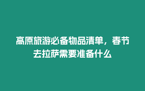 高原旅游必備物品清單，春節(jié)去拉薩需要準備什么