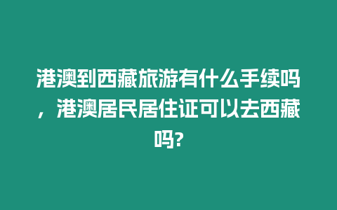 港澳到西藏旅游有什么手續嗎，港澳居民居住證可以去西藏嗎?