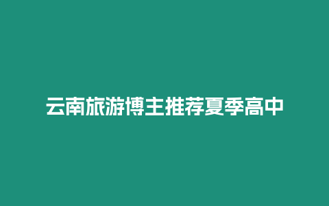 云南旅游博主推薦夏季高中