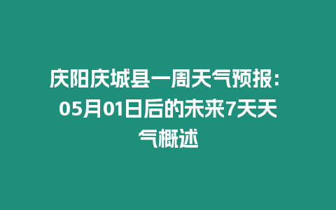 慶陽(yáng)慶城縣一周天氣預(yù)報(bào): 05月01日后的未來7天天氣概述
