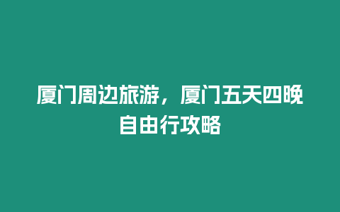 廈門(mén)周邊旅游，廈門(mén)五天四晚自由行攻略