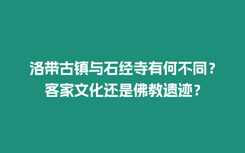 洛帶古鎮(zhèn)與石經(jīng)寺有何不同？客家文化還是佛教遺跡？