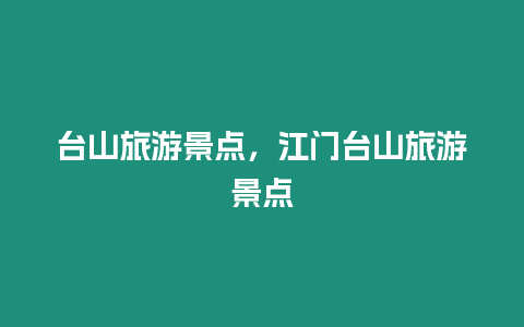 臺山旅游景點，江門臺山旅游景點