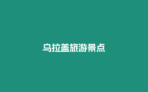 烏拉蓋旅游景點插圖 烏拉蓋旅游景點