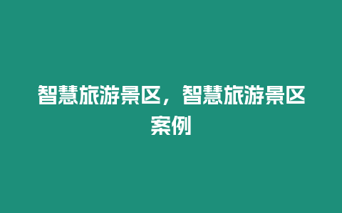 智慧旅游景區，智慧旅游景區案例