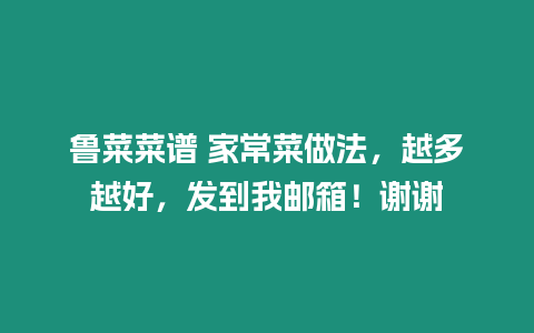 魯菜菜譜 家常菜做法，越多越好，發到我郵箱！謝謝