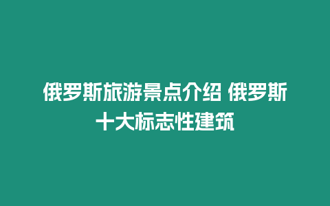 俄羅斯旅游景點(diǎn)介紹 俄羅斯十大標(biāo)志性建筑
