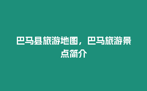 巴馬縣旅游地圖，巴馬旅游景點(diǎn)簡(jiǎn)介