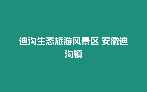 迪溝生態旅游風景區 安徽迪溝鎮