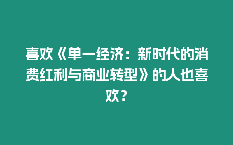 喜歡《單一經濟：新時代的消費紅利與商業轉型》的人也喜歡？