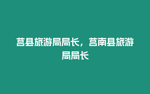 莒縣旅游局局長，莒南縣旅游局局長
