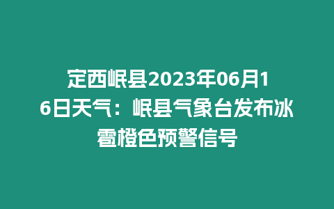 定西岷縣2023年06月16日天氣:岷縣氣象臺發(fā)布冰雹橙色預(yù)警信號插圖 定西岷縣2023年06月16日天氣:岷縣氣象臺發(fā)布冰雹橙色預(yù)警信號