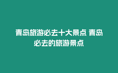 青島旅游必去十大景點 青島必去的旅游景點