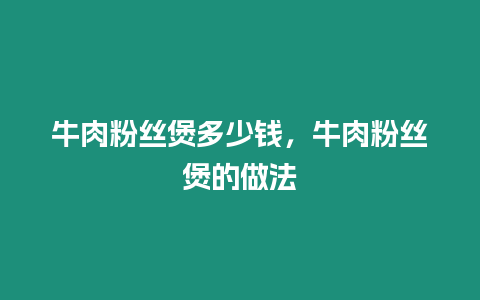 牛肉粉絲煲多少錢，牛肉粉絲煲的做法