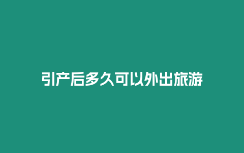 引產(chǎn)后多久可以外出旅游