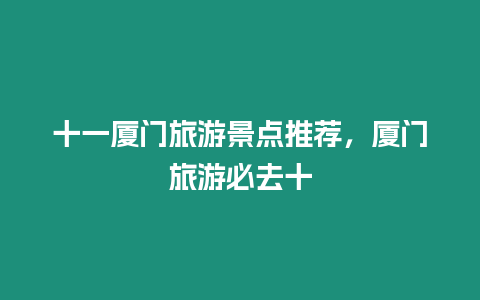 十一廈門(mén)旅游景點(diǎn)推薦，廈門(mén)旅游必去十